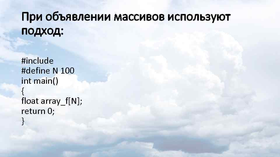 При объявлении массивов используют подход: #include #define N 100 int main() { float array_f[N];