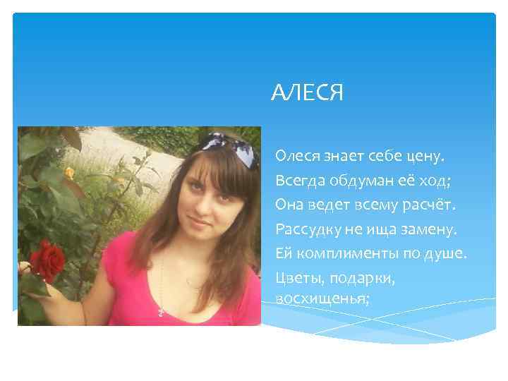 АЛЕСЯ Олеся знает себе цену. Всегда обдуман её ход; Она ведет всему расчёт. Рассудку