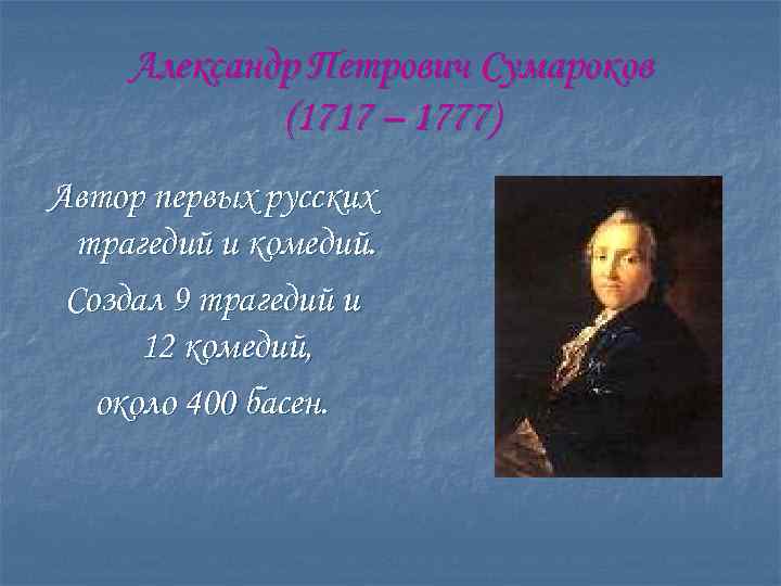 Александр Петрович Сумароков (1717 – 1777) Автор первых русских трагедий и комедий. Создал 9