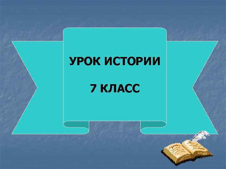 УРОК ИСТОРИИ 7 КЛАСС 
