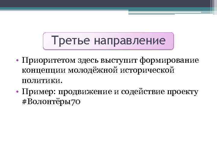 Третье направление • Приоритетом здесь выступит формирование концепции молодёжной исторической политики. • Пример: продвижение
