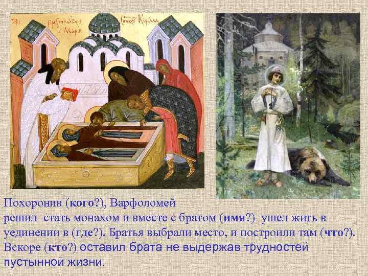 Похоронив (кого? ), Варфоломей решил стать монахом и вместе с братом (имя? ) ушел