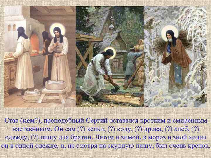 Став (кем? ), преподобный Сергий оставался кротким и смиренным наставником. Он сам (? )