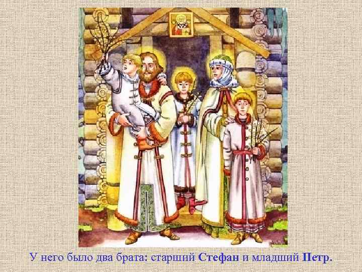 У него было два брата: старший Стефан и младший Петр. 