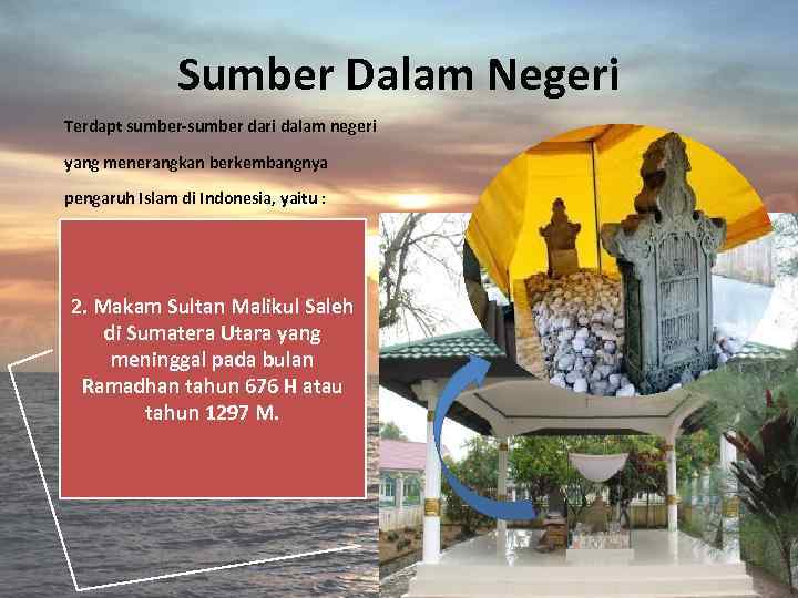 Sumber Dalam Negeri Terdapt sumber-sumber dari dalam negeri yang menerangkan berkembangnya pengaruh Islam di