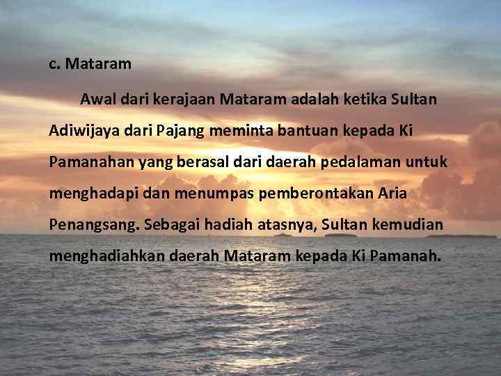 c. Mataram Awal dari kerajaan Mataram adalah ketika Sultan Adiwijaya dari Pajang meminta bantuan