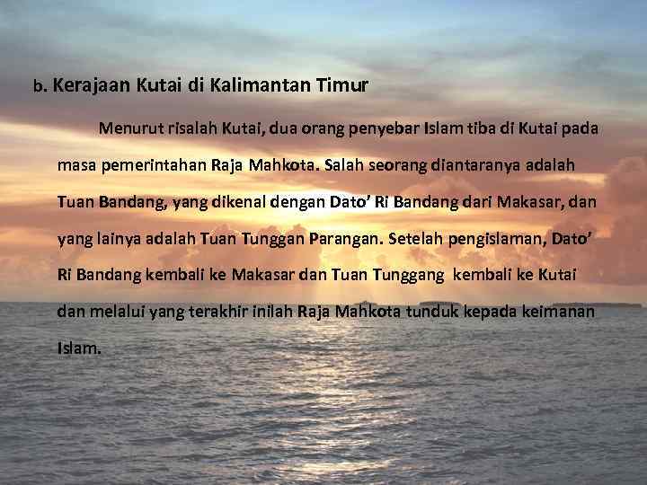 b. Kerajaan Kutai di Kalimantan Timur Menurut risalah Kutai, dua orang penyebar Islam tiba