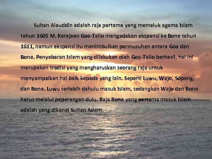 Sultan Alauddin adalah raja pertama yang memeluk agama Islam tahun 1605 M. Kerajaan Goa-Tallo