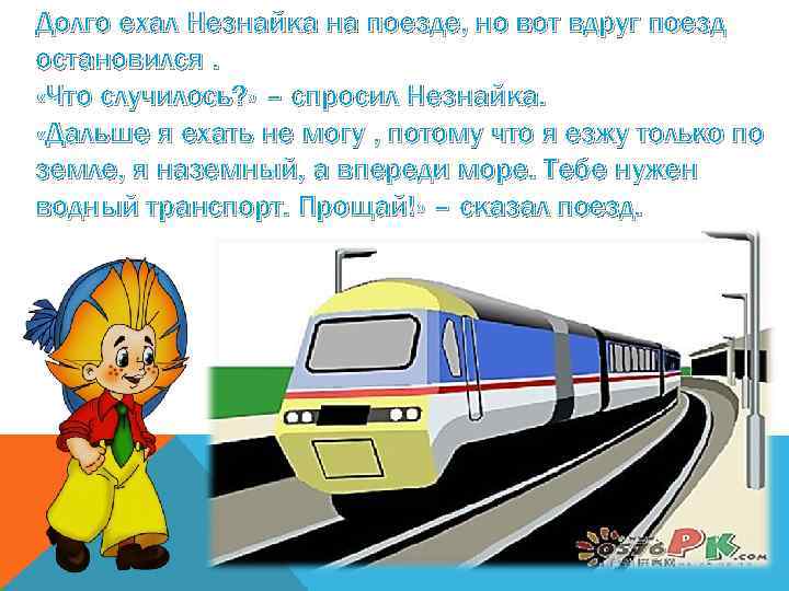 Долго ехал Незнайка на поезде, но вот вдруг поезд остановился. «Что случилось? » –