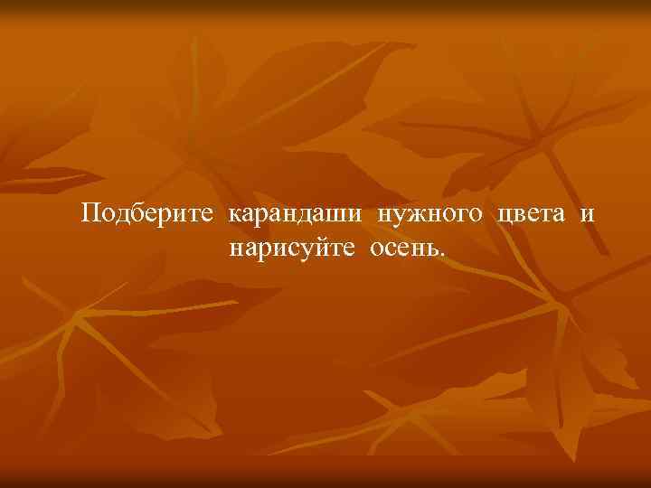 Подберите карандаши нужного цвета и нарисуйте осень. 