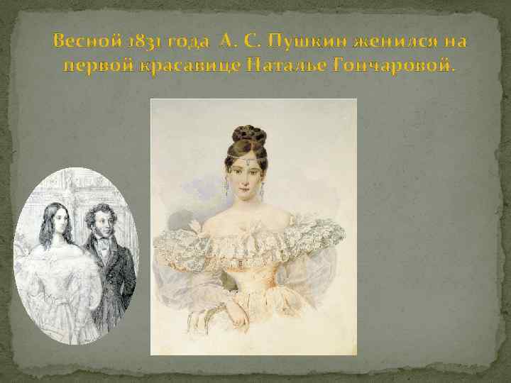 Весной 1831 года А. С. Пушкин женился на первой красавице Наталье Гончаровой. 