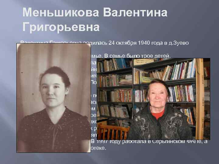 Меньшикова Валентина Григорьевна родилась 24 октября 1940 года в д. Зуево Новомихайловского с/с. Воспитывалась