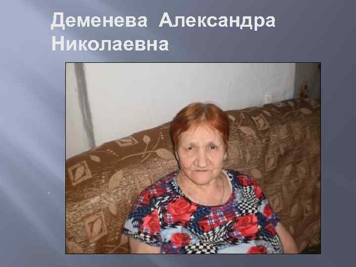 Деменева Александра Николаевна родилась 20 апреля 1939 года д. Дороничи Кунгурского района. Воспитывалась в