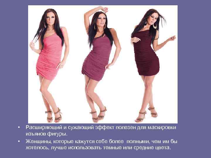  • • Расширяющий и сужающий эффект полезен для маскировки изъянов фигуры. Женщины, которые