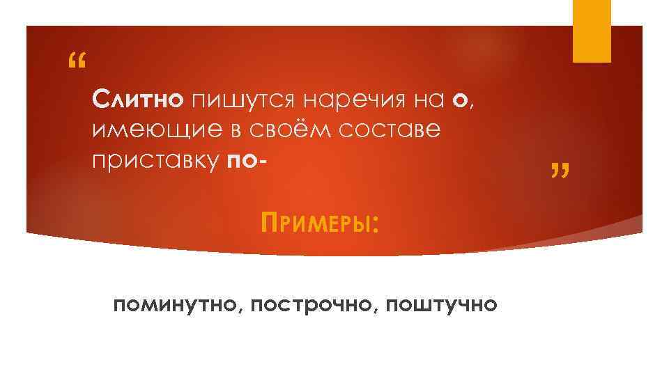 “ Слитно пишутся наречия на о, имеющие в своём составе приставку по- ПРИМЕРЫ: поминутно,