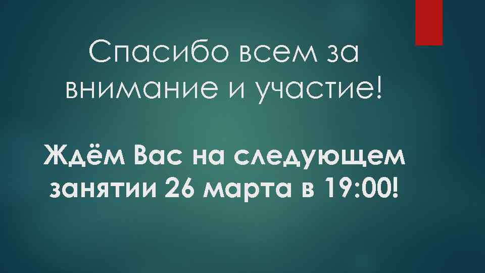 Спасибо всем за внимание и участие! Ждём Вас на следующем занятии 26 марта в