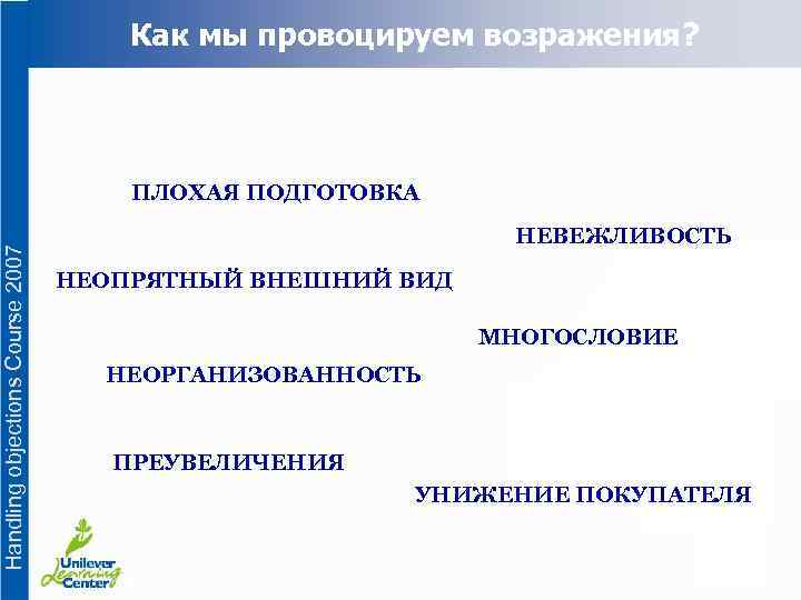 Как мы провоцируем возражения? Handling objections Course 2007 ПЛОХАЯ ПОДГОТОВКА НЕВЕЖЛИВОСТЬ НЕОПРЯТНЫЙ ВНЕШНИЙ ВИД