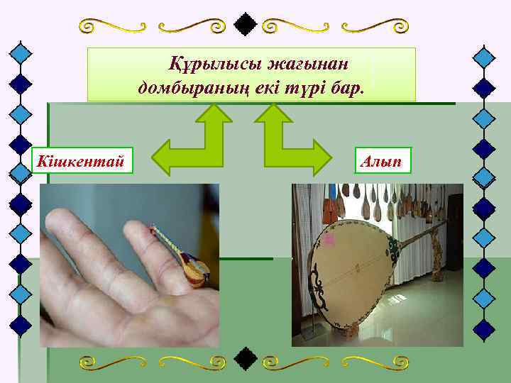  Құрылысы жағынан домбыраның екі түрі бар. Кішкентай Алып 