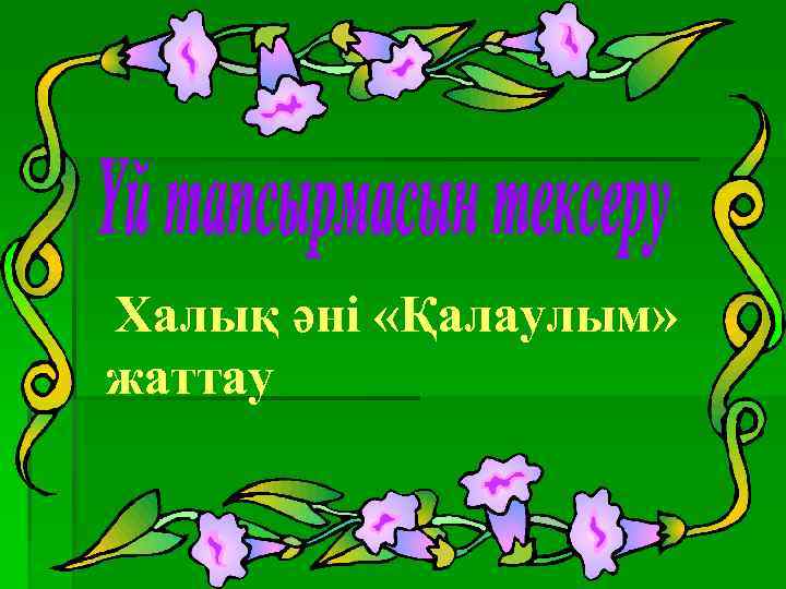  Халық әні «Қалаулым» жаттау 