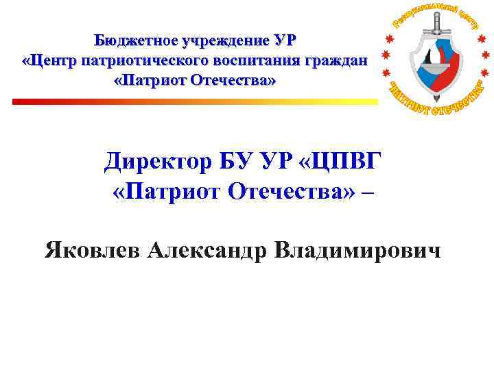 Бюджетное учреждение УР «Центр патриотического воспитания граждан «Патриот Отечества» Директор БУ УР «ЦПВГ «Патриот