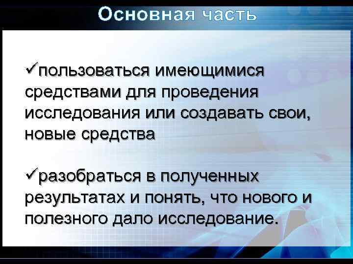 Основная часть üпользоваться имеющимися средствами для проведения исследования или создавать свои, новые средства üразобраться