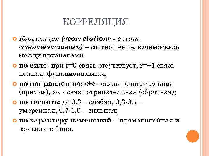 КОРРЕЛЯЦИЯ Корреляция ( «correlation» - с лат. «соответствие» ) – соотношение, взаимосвязь между признаками.