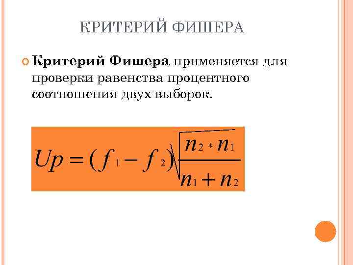 КРИТЕРИЙ ФИШЕРА Фишера применяется для проверки равенства процентного соотношения двух выборок. Критерий 