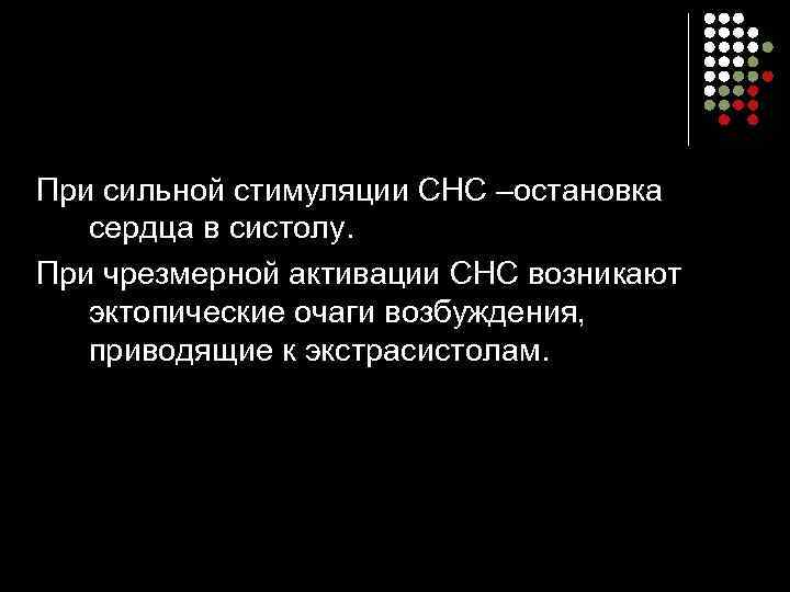 При сильной стимуляции СНС –остановка сердца в систолу. При чрезмерной активации СНС возникают эктопические
