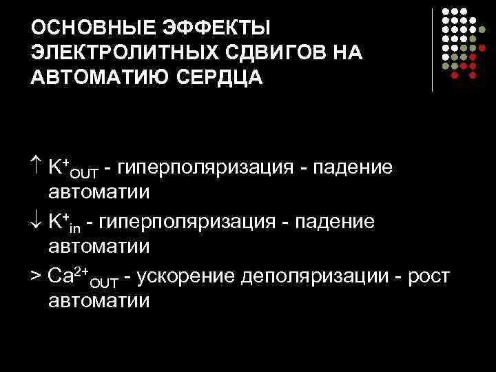 ОСНОВНЫЕ ЭФФЕКТЫ ЭЛЕКТРОЛИТНЫХ СДВИГОВ НА АВТОМАТИЮ СЕРДЦА K+OUT - гиперполяризация - падение автоматии K+in