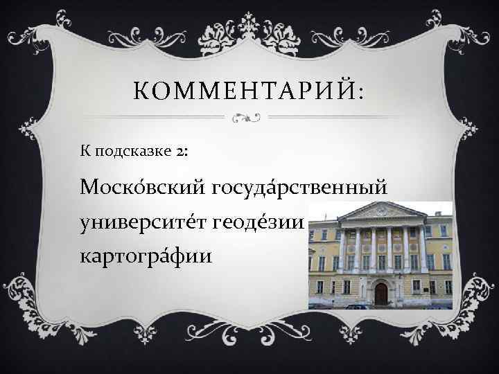 КОММЕНТАРИЙ: К подсказке 2: Моско вский госуда рственный университе т геоде зии и картогра