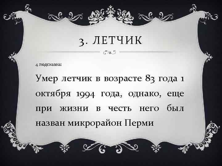 3. ЛЕТЧИК 4 подсказка: Умер летчик в возрасте 83 года 1 октября 1994 года,