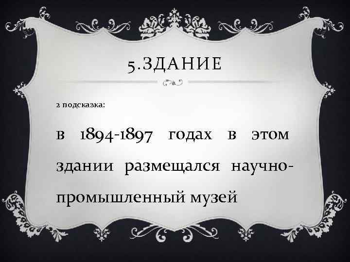 5. ЗДАНИЕ 2 подсказка: в 1894 -1897 годах в этом здании размещался научнопромышленный музей