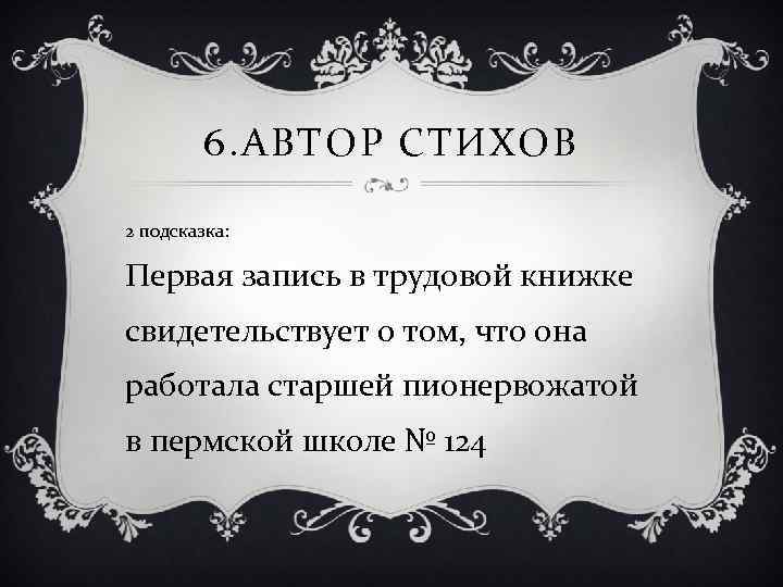 6. АВТОР СТИХОВ 2 подсказка: Первая запись в трудовой книжке свидетельствует о том, что