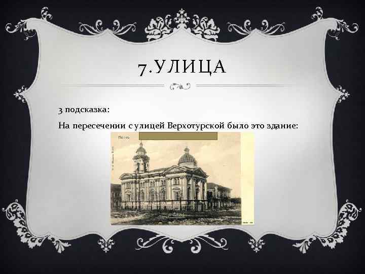 7. УЛИЦА 3 подсказка: На пересечении с улицей Верхотурской было это здание: 