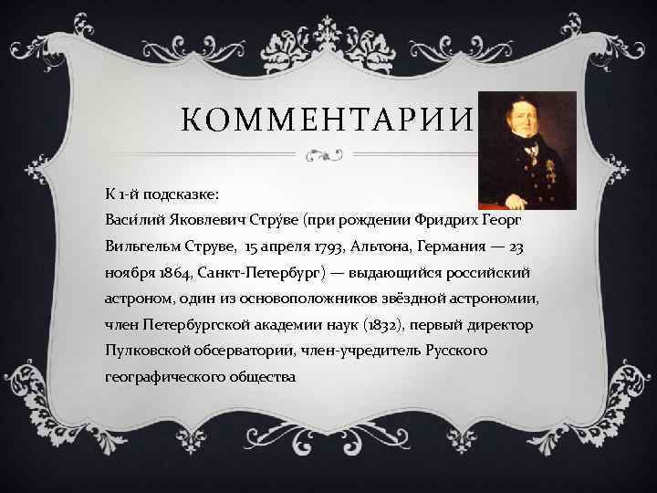 КОММЕНТАРИИ К 1 -й подсказке: Васи лий Я ковлевич Стру ве (при рождении Фридрих