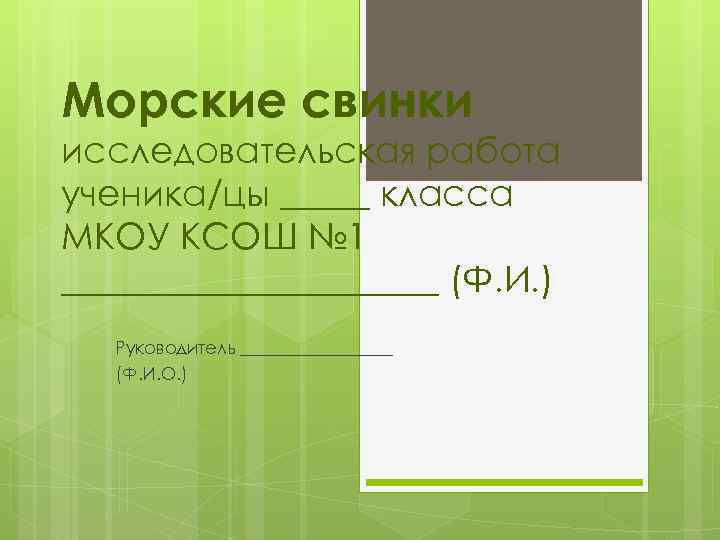 Морские свинки исследовательская работа ученика/цы _____ класса МКОУ КСОШ № 1 ___________ (Ф. И.