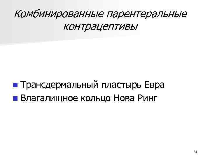 Комбинированные парентеральные контрацептивы n Трансдермальный пластырь Евра n Влагалищное кольцо Нова Ринг 43 