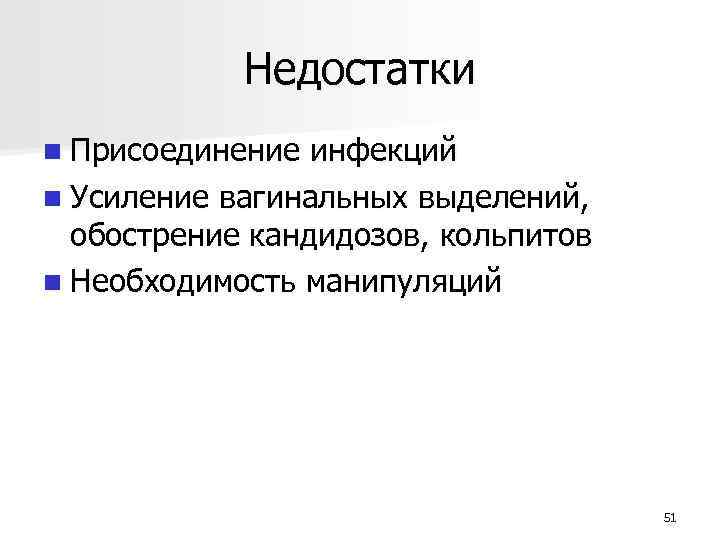 Недостатки n Присоединение инфекций n Усиление вагинальных выделений, обострение кандидозов, кольпитов n Необходимость манипуляций