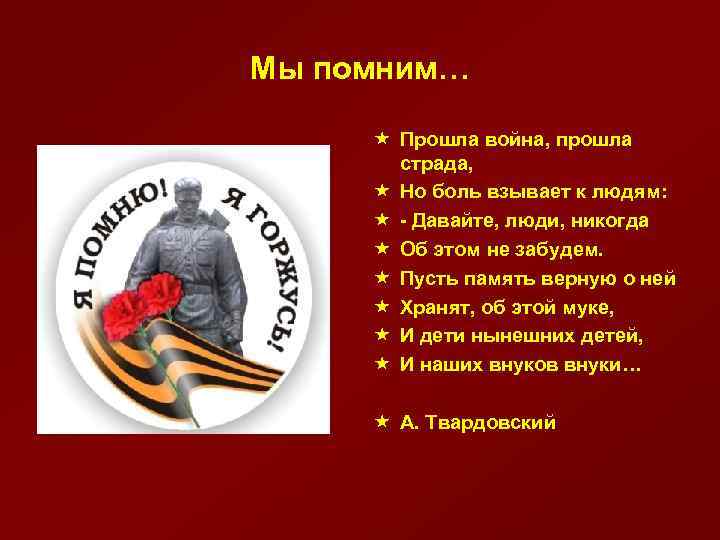 Мы помним… « Прошла война, прошла страда, « Но боль взывает к людям: «