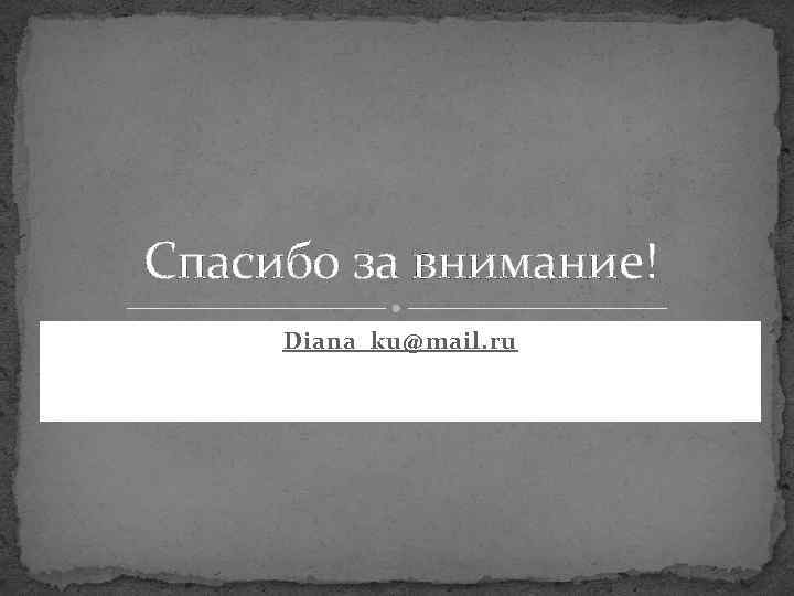 Спасибо за внимание! Diana_ku@mail. ru 