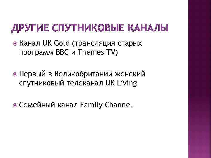 ДРУГИЕ СПУТНИКОВЫЕ КАНАЛЫ Канал UK Gold (трансляция старых программ BBC и Themes TV) Первый