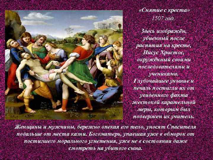  «Снятие с креста» 1507 год. Здесь изображён, убиенный после распятия на кресте, Иисус