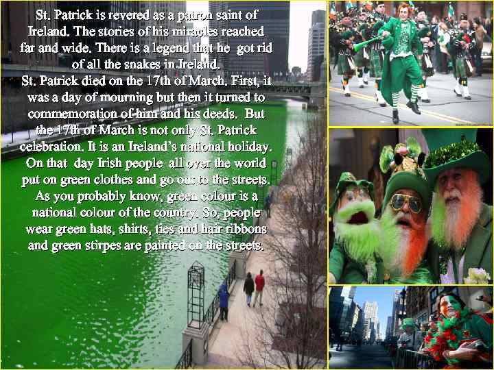 St. Patrick is revered as a patron saint of Ireland. The stories of his