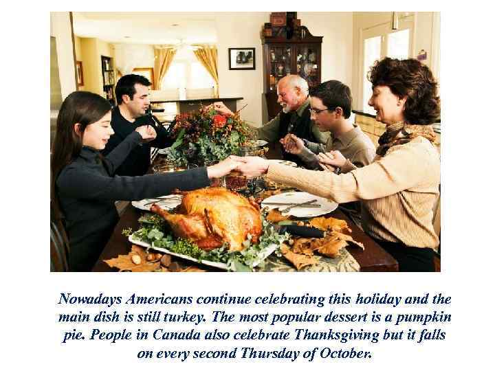 Nowadays Americans continue celebrating this holiday and the main dish is still turkey. The