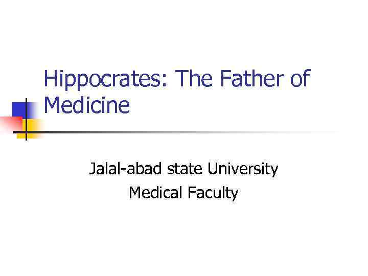 Hippocrates: The Father of Medicine Jalal-abad state University Medical Faculty 