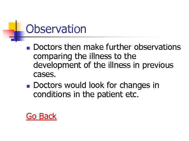 Observation n n Doctors then make further observations comparing the illness to the development