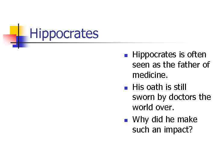 Hippocrates n n n Hippocrates is often seen as the father of medicine. His