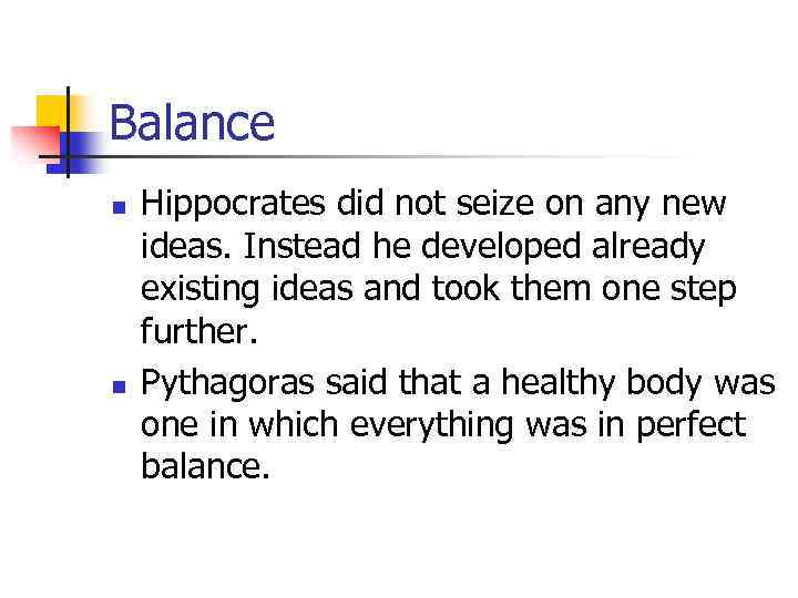 Balance n n Hippocrates did not seize on any new ideas. Instead he developed