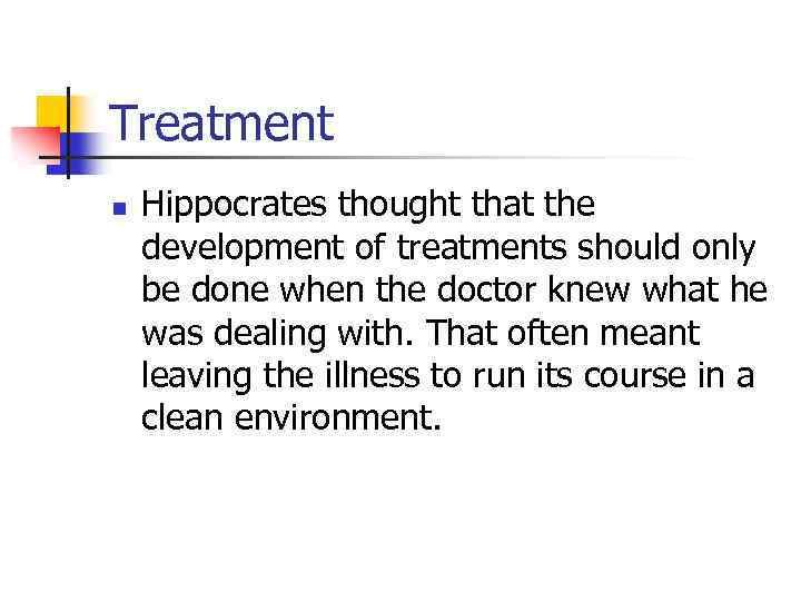 Treatment n Hippocrates thought that the development of treatments should only be done when