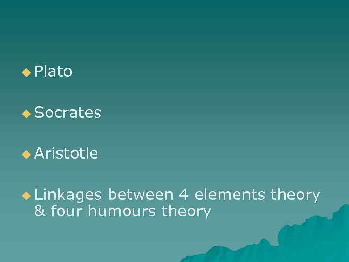 u Plato u Socrates u Aristotle u Linkages between 4 elements theory & four